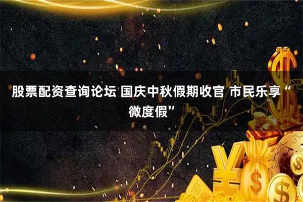 股票配资查询论坛 国庆中秋假期收官 市民乐享“微度假”