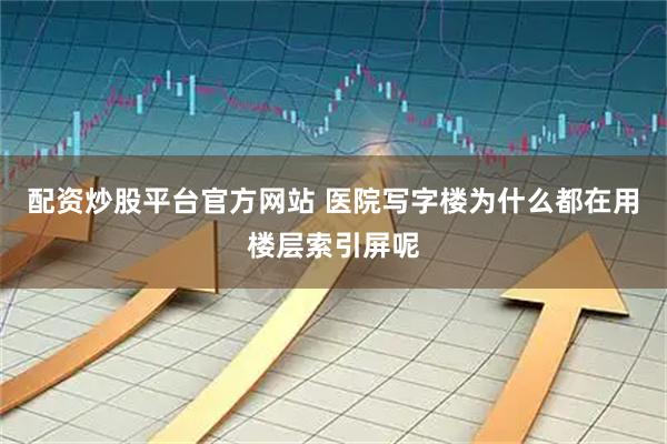 配资炒股平台官方网站 医院写字楼为什么都在用楼层索引屏呢
